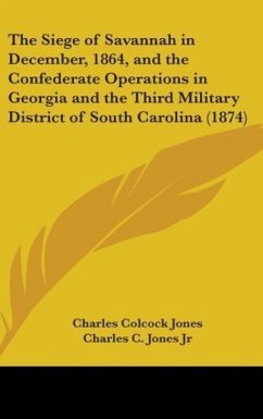 The Siege Of Savannah In December, 1864, And The Confederate Operations In Georgia And The Third Military District Of South Carolina (1874)