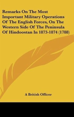 Remarks On The Most Important Military Operations Of The English Forces, On The Western Side Of The Peninsula Of Hindoostan In 1873-1874 (1788) - A British Officer
