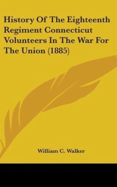 History Of The Eighteenth Regiment Connecticut Volunteers In The War For The Union (1885) - Walker, William C.