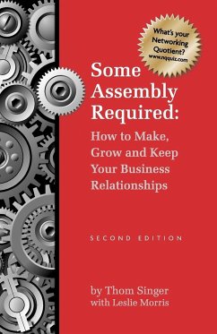 Some Assembly Required How to Make Grow & Keep Your Business Relationships PB - Singer, Thom; Morris, Paris