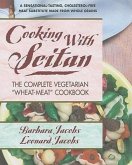 Cooking with Seitan: The Complete Vegetarian &quote;Wheat-Meat&quote; Cookbook