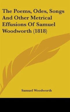 The Poems, Odes, Songs And Other Metrical Effusions Of Samuel Woodworth (1818)