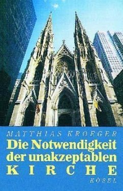 Die Notwendigkeit der unakzeptablen Kirche - Kroeger, Matthias