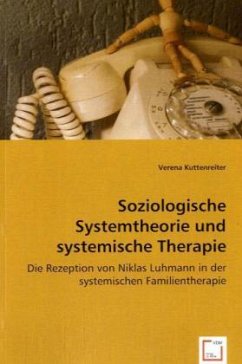 Soziologische Systemtheorie und systemische Therapie - Kuttenreiter, Verena