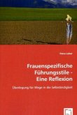 Frauenspezifische Führungsstile - Eine Reflexion - Frauenspezifische Führungsstile - Eine Reflexion -