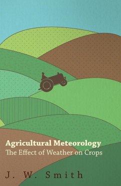 Agricultural Meteorology, The Effect Of Weather On Crops - Smith, J. W.
