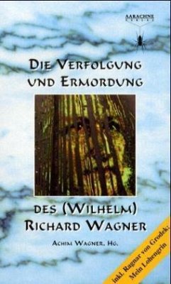 Die Verfolgung und Ermordung des (Wilhelm) Richard Wagner - Wagner, Achim