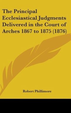 The Principal Ecclesiastical Judgments Delivered In The Court Of Arches 1867 To 1875 (1876) - Phillimore, Robert