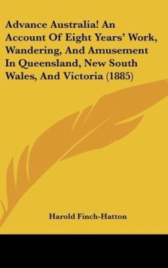 Advance Australia! An Account Of Eight Years' Work, Wandering, And Amusement In Queensland, New South Wales, And Victoria (1885) - Finch-Hatton, Harold