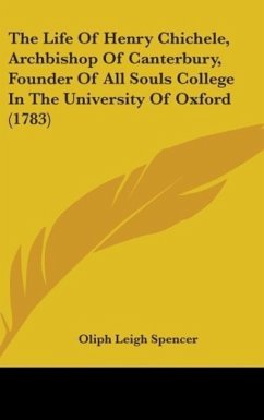 The Life Of Henry Chichele, Archbishop Of Canterbury, Founder Of All Souls College In The University Of Oxford (1783) - Spencer, Oliph Leigh