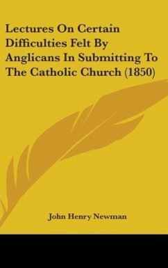 Lectures On Certain Difficulties Felt By Anglicans In Submitting To The Catholic Church (1850)