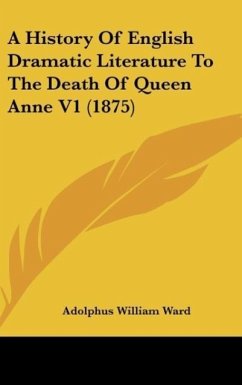 A History Of English Dramatic Literature To The Death Of Queen Anne V1 (1875) - Ward, Adolphus William