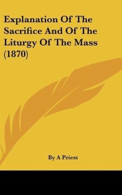 Explanation Of The Sacrifice And Of The Liturgy Of The Mass (1870)