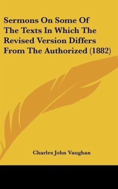 Sermons On Some Of The Texts In Which The Revised Version Differs From The Authorized (1882) - Vaughan, Charles John