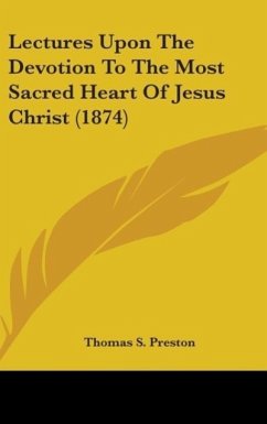 Lectures Upon The Devotion To The Most Sacred Heart Of Jesus Christ (1874) - Preston, Thomas S.