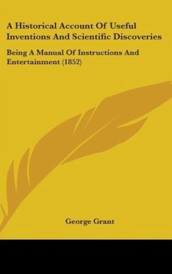 A Historical Account Of Useful Inventions And Scientific Discoveries - Grant, George