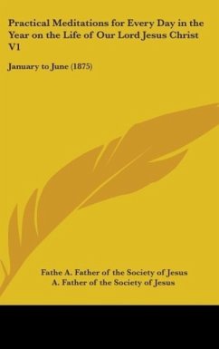 Practical Meditations For Every Day In The Year On The Life Of Our Lord Jesus Christ V1 - A Father Of The Society Of Jesus