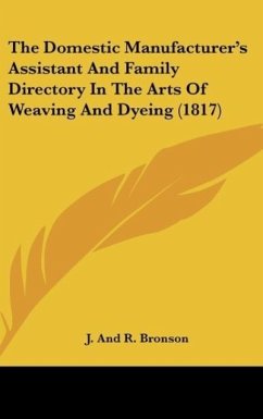 The Domestic Manufacturer's Assistant And Family Directory In The Arts Of Weaving And Dyeing (1817) - Bronson, J. And R.