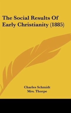The Social Results Of Early Christianity (1885) - Schmidt, Charles