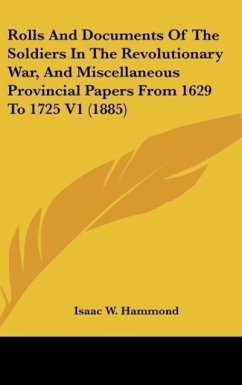Rolls And Documents Of The Soldiers In The Revolutionary War, And Miscellaneous Provincial Papers From 1629 To 1725 V1 (1885)