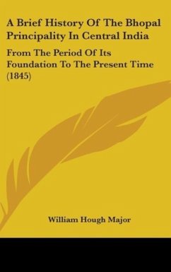 A Brief History Of The Bhopal Principality In Central India - Major, William Hough