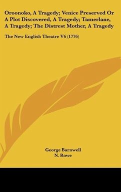 Oroonoko, A Tragedy; Venice Preserved Or A Plot Discovered, A Tragedy; Tamerlane, A Tragedy; The Distrest Mother, A Tragedy - Barnwell, George; Rowe, N.; Otway