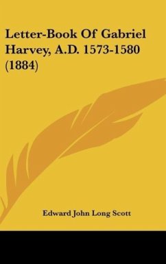 Letter-Book Of Gabriel Harvey, A.D. 1573-1580 (1884) - Scott, Edward John Long