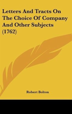 Letters And Tracts On The Choice Of Company And Other Subjects (1762) - Bolton, Robert
