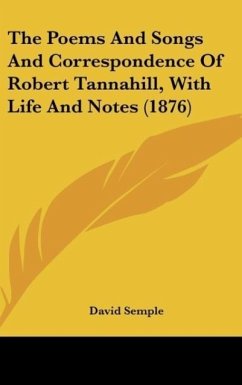 The Poems And Songs And Correspondence Of Robert Tannahill, With Life And Notes (1876) - Semple, David