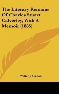 The Literary Remains Of Charles Stuart Calverley, With A Memoir (1885) - Sendall, Walter J.