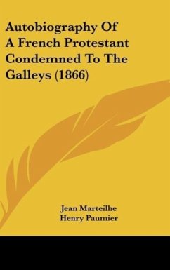 Autobiography Of A French Protestant Condemned To The Galleys (1866) - Marteilhe, Jean