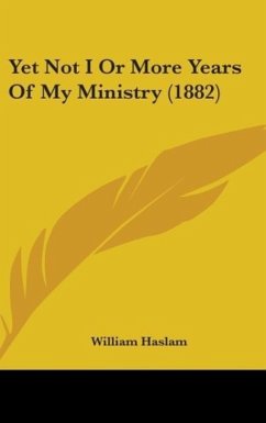 Yet Not I Or More Years Of My Ministry (1882) - Haslam, William