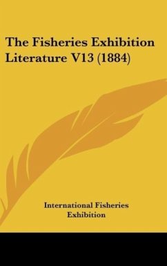 The Fisheries Exhibition Literature V13 (1884) - International Fisheries Exhibition