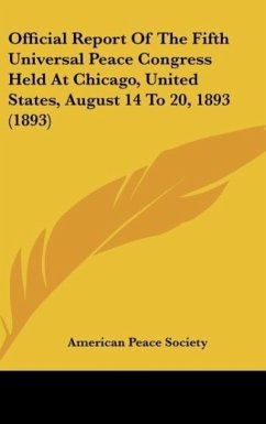 Official Report Of The Fifth Universal Peace Congress Held At Chicago, United States, August 14 To 20, 1893 (1893) - American Peace Society