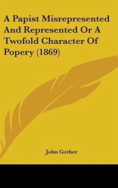 A Papist Misrepresented And Represented Or A Twofold Character Of Popery (1869)