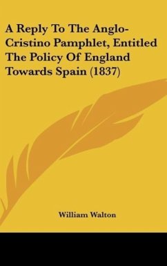 A Reply To The Anglo-Cristino Pamphlet, Entitled The Policy Of England Towards Spain (1837) - Walton, William