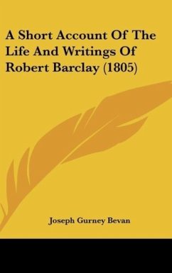 A Short Account Of The Life And Writings Of Robert Barclay (1805) - Bevan, Joseph Gurney