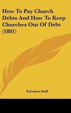 How To Pay Church Debts And How To Keep Churches Out Of Debt (1881) - Stall, Sylvanus