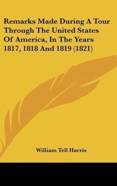 Remarks Made During A Tour Through The United States Of America, In The Years 1817, 1818 And 1819 (1821) - Harris, William Tell