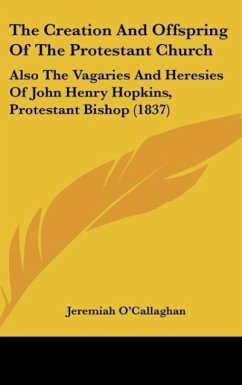 The Creation And Offspring Of The Protestant Church - O'Callaghan, Jeremiah