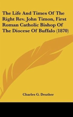The Life And Times Of The Right Rev. John Timon, First Roman Catholic Bishop Of The Diocese Of Buffalo (1870)