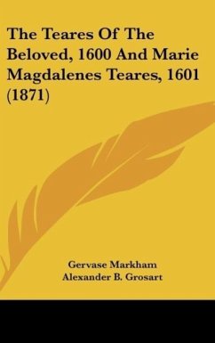 The Teares Of The Beloved, 1600 And Marie Magdalenes Teares, 1601 (1871) - Markham, Gervase
