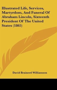 Illustrated Life, Services, Martyrdom, And Funeral Of Abraham Lincoln, Sixteenth President Of The United States (1865) - Williamson, David Brainerd