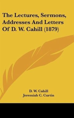 The Lectures, Sermons, Addresses And Letters Of D. W. Cahill (1879)