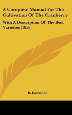 A Complete Manual For The Cultivation Of The Cranberry - Eastwood, B.