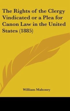 The Rights Of The Clergy Vindicated Or A Plea For Canon Law In The United States (1885) - Mahoney, William