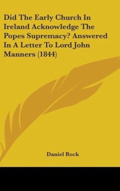 Did The Early Church In Ireland Acknowledge The Popes Supremacy? Answered In A Letter To Lord John Manners (1844) - Rock, Daniel