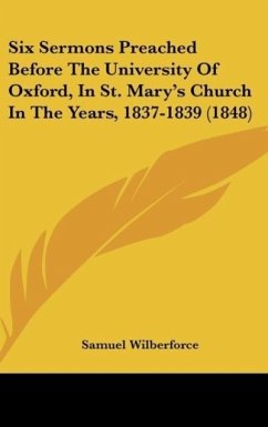 Six Sermons Preached Before The University Of Oxford, In St. Mary's Church In The Years, 1837-1839 (1848)