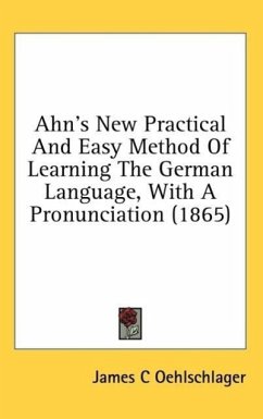 Ahn's New Practical And Easy Method Of Learning The German Language, With A Pronunciation (1865) - Oehlschlager, James C