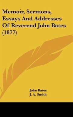 Memoir, Sermons, Essays And Addresses Of Reverend John Bates (1877) - Bates, John